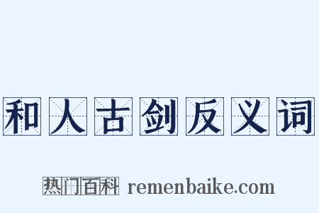 和人古剑反义词是什么意思的图片